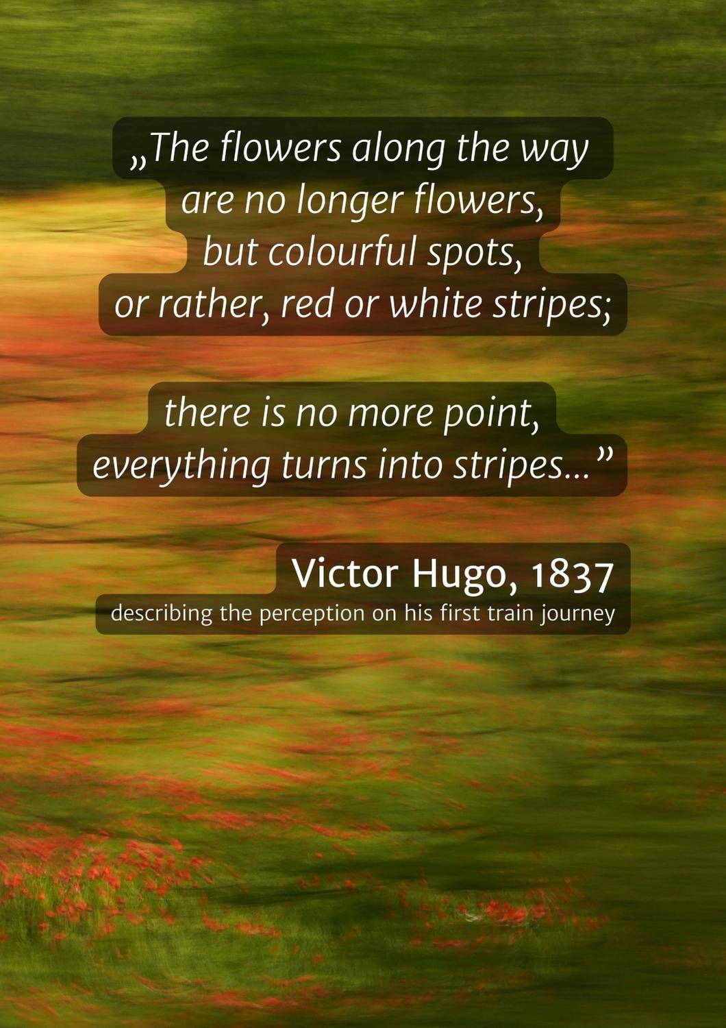 Image representing and artwork of the Travelscape series, inviting companies t invest in art sponsoring. The text reads: „The flowers along the way are no longer flowers, but colourful spots, or rather, red or white stripes; there is no more point, everything turns into stripes...” Victor Hugo, 1837 describing the perception on his first train journey